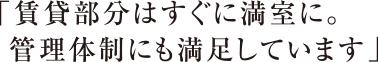 「賃貸部分はすぐに満室に。
 管理体制にも満足しています」